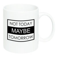 Kubek NOT TODAY MAYBE TOMORROW